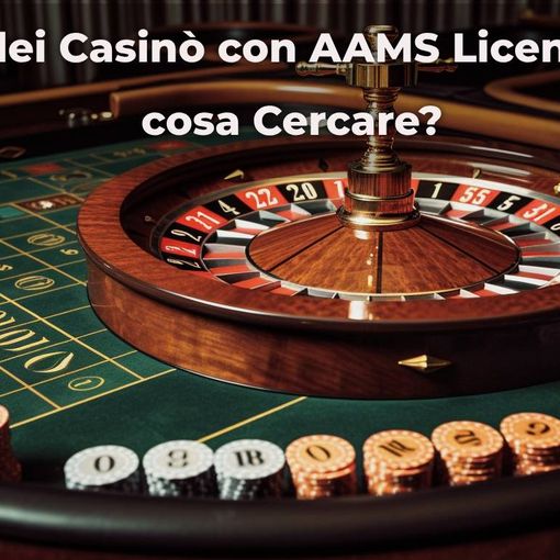 Vantaggi dei casinò con AAMS licenza in Italia: cosa cercare?