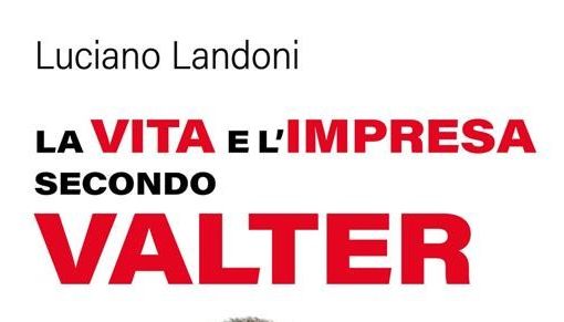 &quot;La vita e l'impresa secondo Valter&quot;: il nuovo libro di Luciano Landoni