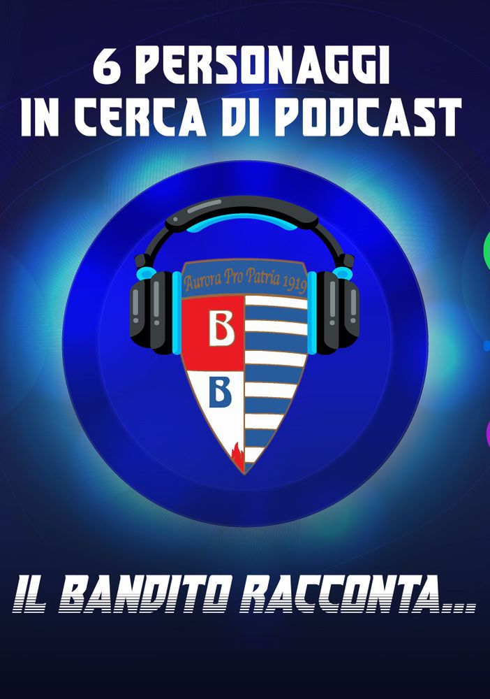 Pro Patria: “il bandito” Giulietti racconta sei personaggi in cerca di podcast