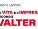 &quot;La vita e l'impresa secondo Valter&quot;: il nuovo libro di Luciano Landoni
