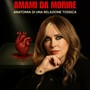 Amami da morire: Roberta Bruzzone e l’anatomia di una relazione tossica