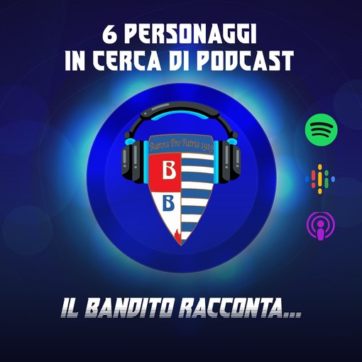 Pro Patria: “il bandito” Giulietti racconta sei personaggi in cerca di podcast